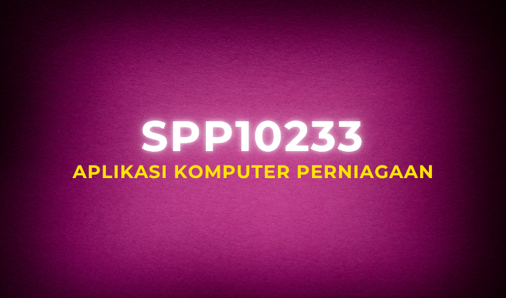 SPP10233 Aplikasi Komputer Perniagaan